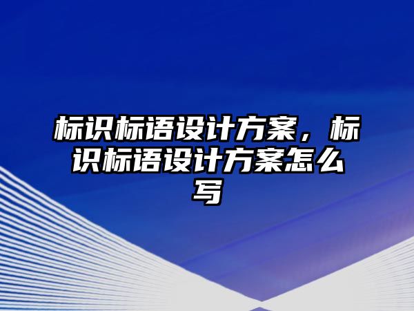 標識標語設計方案，標識標語設計方案怎么寫