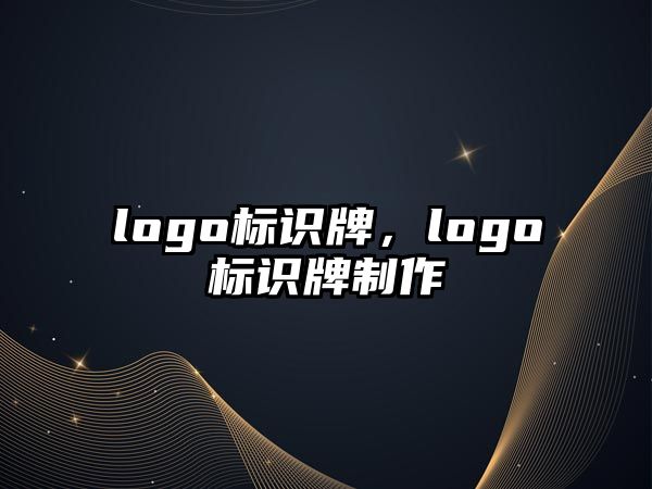 logo標(biāo)識(shí)牌，logo標(biāo)識(shí)牌制作