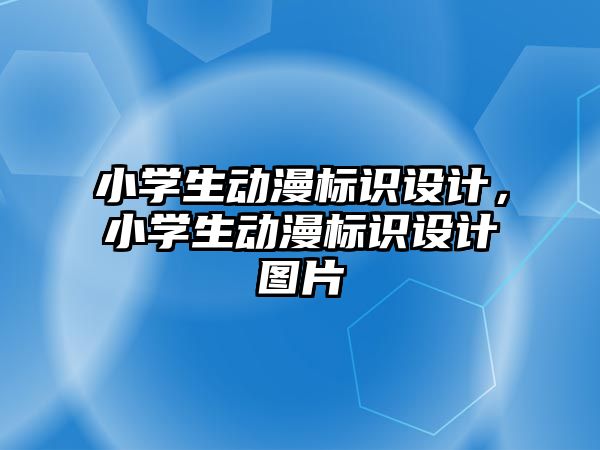 小學生動漫標識設計，小學生動漫標識設計圖片