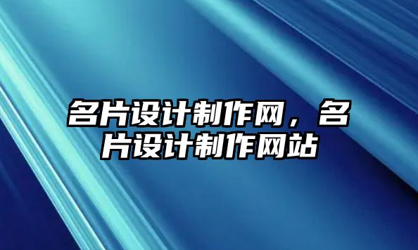 名片設(shè)計(jì)制作網(wǎng)，名片設(shè)計(jì)制作網(wǎng)站