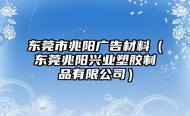 東莞市兆陽廣告材料（東莞兆陽興業(yè)塑膠制品有限公司）