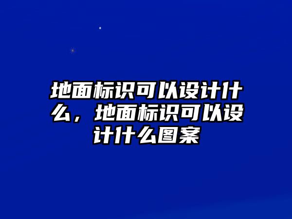 地面標(biāo)識可以設(shè)計什么，地面標(biāo)識可以設(shè)計什么圖案