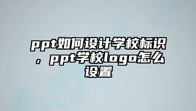 ppt如何設計學校標識，ppt學校logo怎么設置