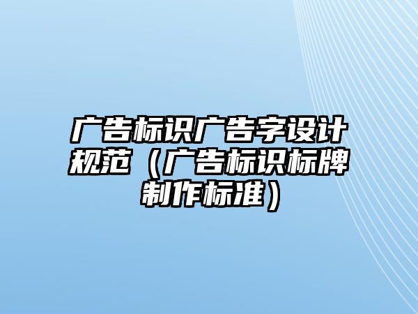 廣告標識廣告字設(shè)計規(guī)范（廣告標識標牌制作標準）