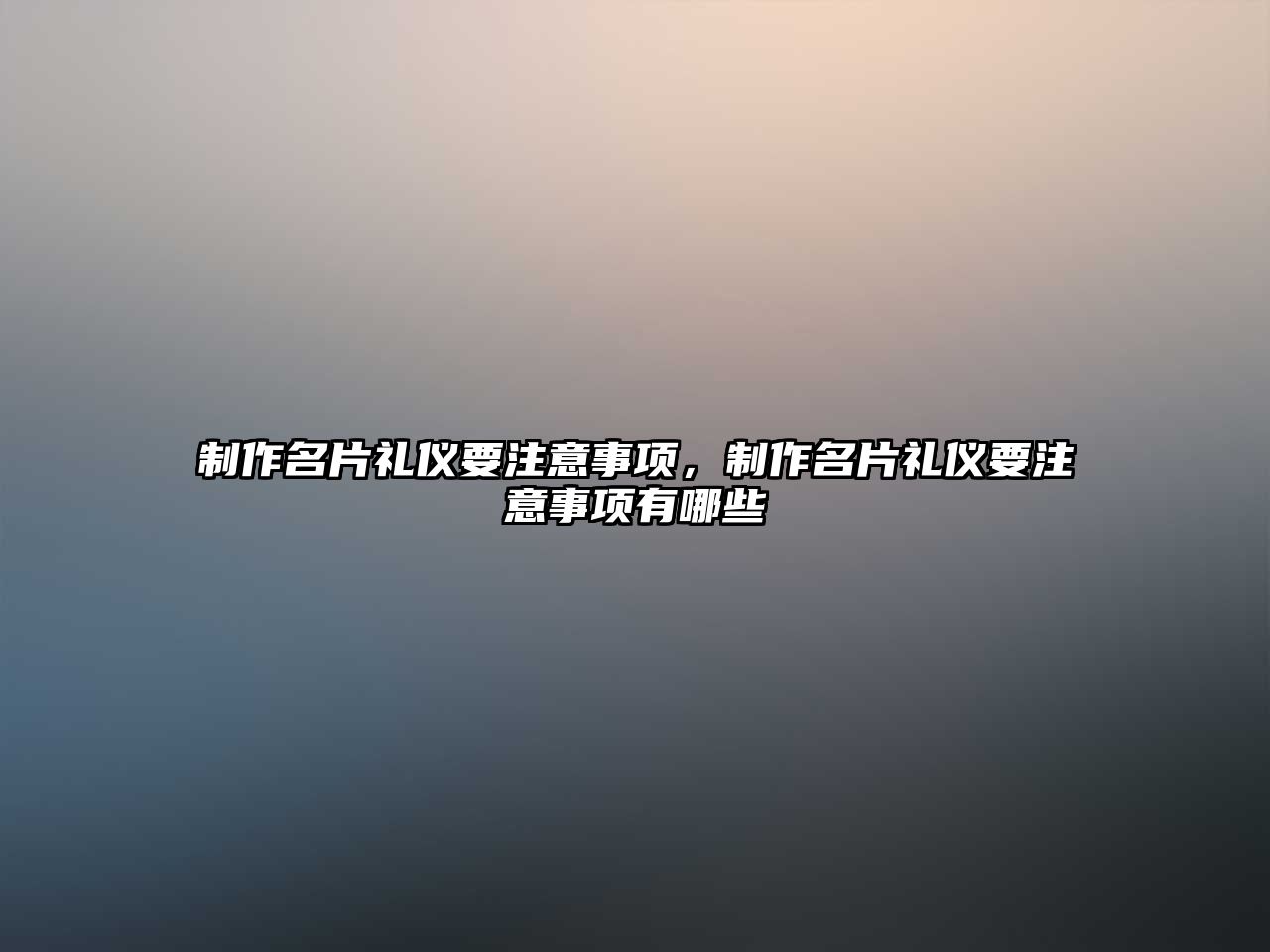 制作名片禮儀要注意事項，制作名片禮儀要注意事項有哪些