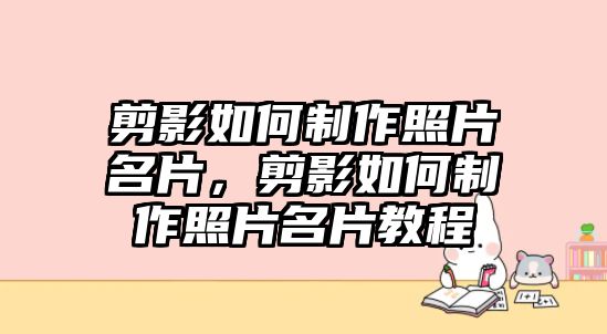 剪影如何制作照片名片，剪影如何制作照片名片教程