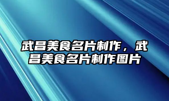 武昌美食名片制作，武昌美食名片制作圖片