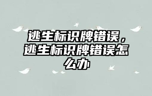 逃生標識牌錯誤，逃生標識牌錯誤怎么辦