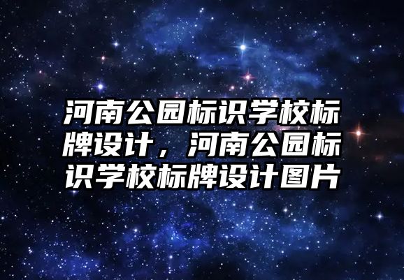 河南公園標識學校標牌設計，河南公園標識學校標牌設計圖片