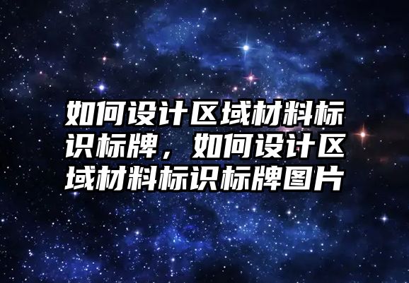 如何設計區(qū)域材料標識標牌，如何設計區(qū)域材料標識標牌圖片