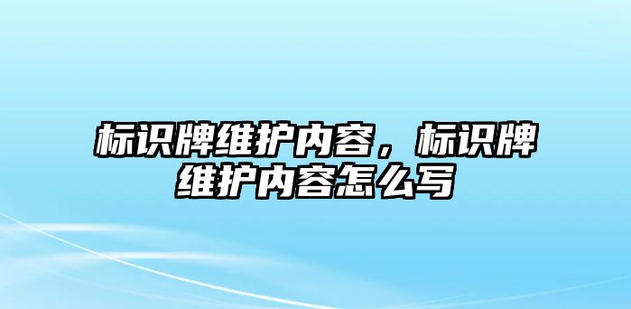 標(biāo)識牌維護內(nèi)容，標(biāo)識牌維護內(nèi)容怎么寫