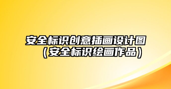 安全標(biāo)識創(chuàng)意插畫設(shè)計圖（安全標(biāo)識繪畫作品）