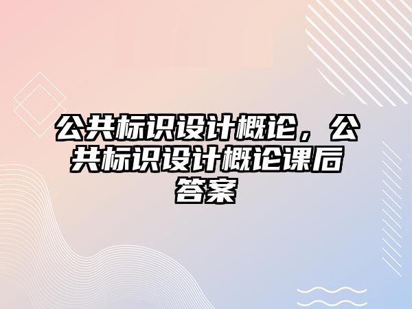 公共標識設計概論，公共標識設計概論課后答案