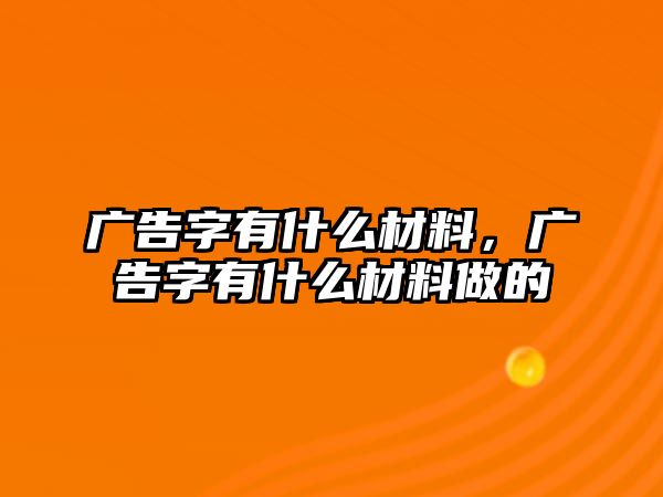 廣告字有什么材料，廣告字有什么材料做的