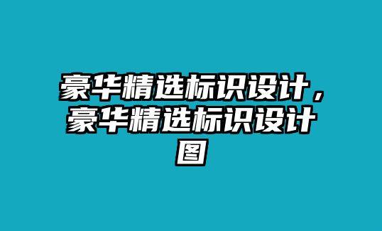 豪華精選標(biāo)識(shí)設(shè)計(jì)，豪華精選標(biāo)識(shí)設(shè)計(jì)圖