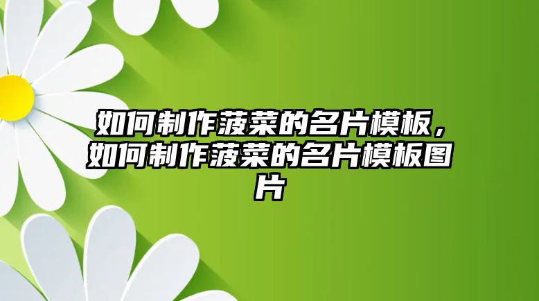 如何制作菠菜的名片模板，如何制作菠菜的名片模板圖片