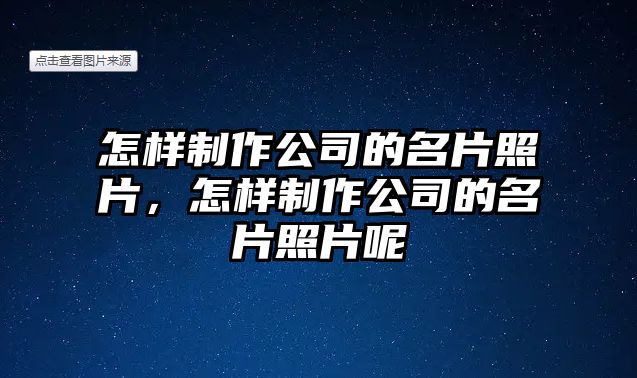 怎樣制作公司的名片照片，怎樣制作公司的名片照片呢