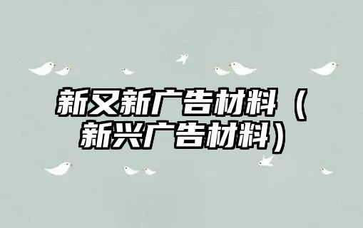 新又新廣告材料（新興廣告材料）