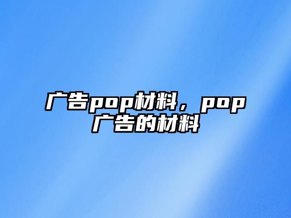 廣告pop材料，pop廣告的材料