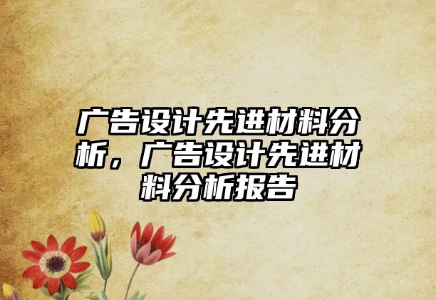 廣告設(shè)計先進材料分析，廣告設(shè)計先進材料分析報告