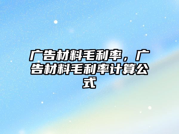 廣告材料毛利率，廣告材料毛利率計算公式