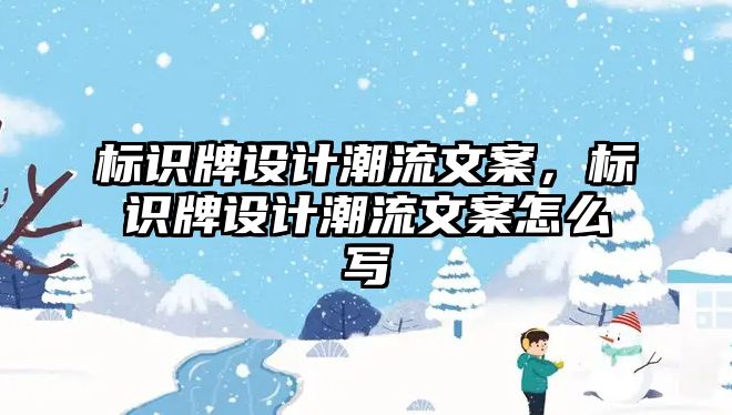 標(biāo)識牌設(shè)計潮流文案，標(biāo)識牌設(shè)計潮流文案怎么寫