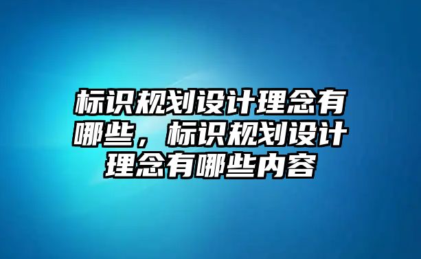 標識規(guī)劃設計理念有哪些，標識規(guī)劃設計理念有哪些內容