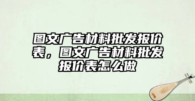 圖文廣告材料批發(fā)報(bào)價(jià)表，圖文廣告材料批發(fā)報(bào)價(jià)表怎么做