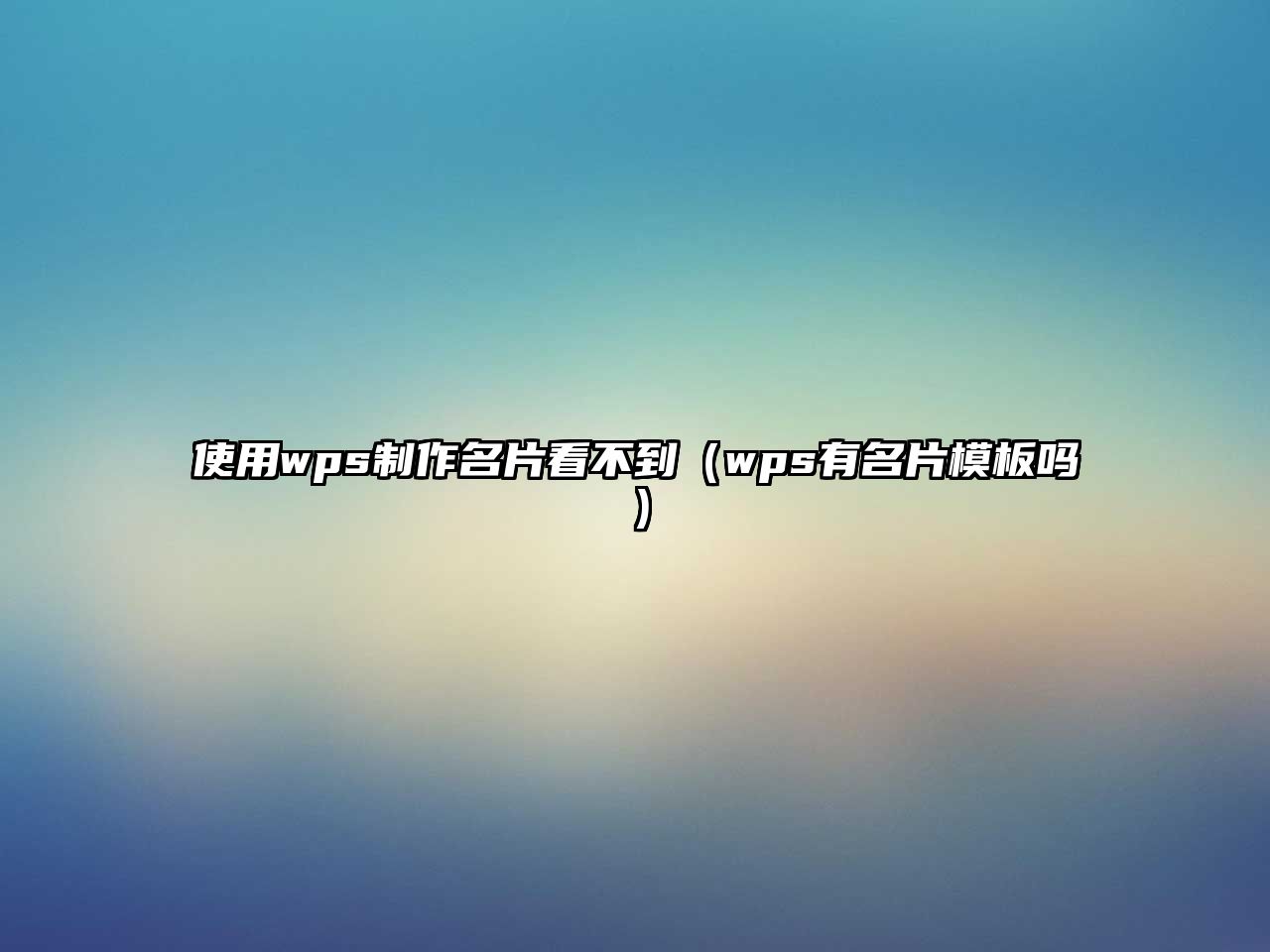 使用wps制作名片看不到（wps有名片模板嗎）