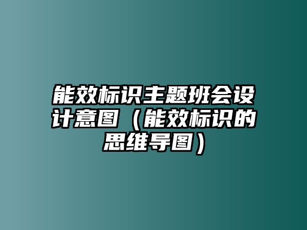 能效標識主題班會設(shè)計意圖（能效標識的思維導圖）