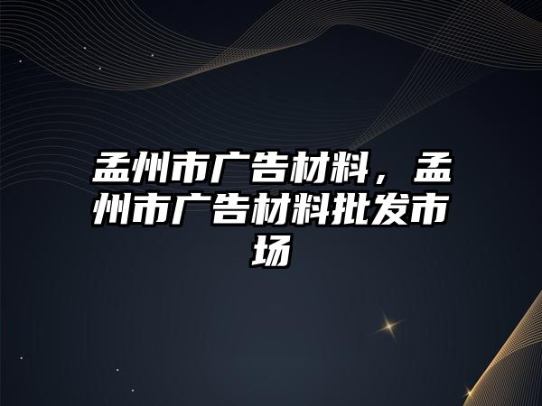 孟州市廣告材料，孟州市廣告材料批發(fā)市場