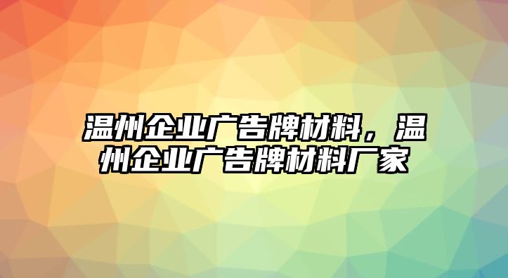 溫州企業(yè)廣告牌材料，溫州企業(yè)廣告牌材料廠家