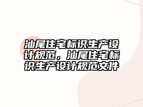 汕尾住宅標識生產設計規(guī)范，汕尾住宅標識生產設計規(guī)范文件