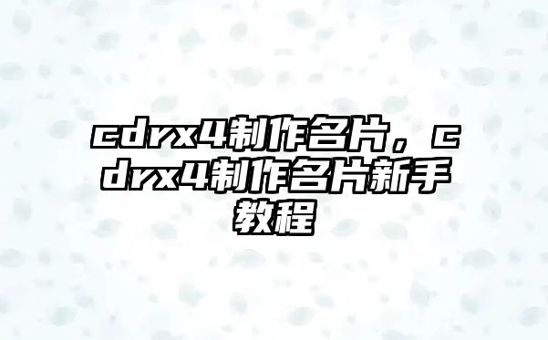 cdrx4制作名片，cdrx4制作名片新手教程