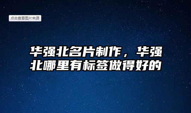 華強(qiáng)北名片制作，華強(qiáng)北哪里有標(biāo)簽做得好的