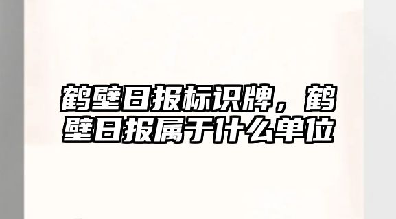 鶴壁日報標(biāo)識牌，鶴壁日報屬于什么單位