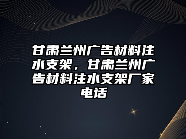 甘肅蘭州廣告材料注水支架，甘肅蘭州廣告材料注水支架廠家電話