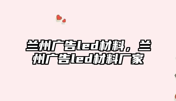 蘭州廣告led材料，蘭州廣告led材料廠家