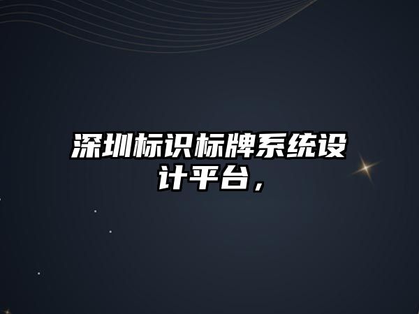 深圳標(biāo)識標(biāo)牌系統(tǒng)設(shè)計平臺，