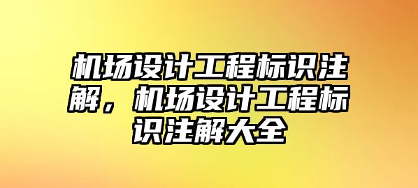 機場設計工程標識注解，機場設計工程標識注解大全