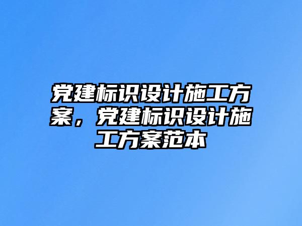 黨建標(biāo)識(shí)設(shè)計(jì)施工方案，黨建標(biāo)識(shí)設(shè)計(jì)施工方案范本