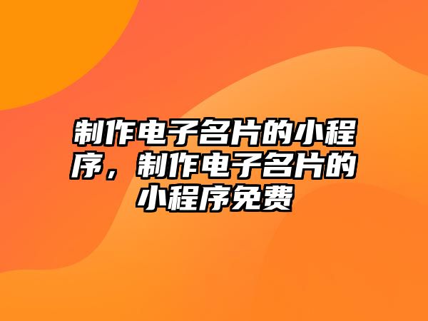 制作電子名片的小程序，制作電子名片的小程序免費(fèi)