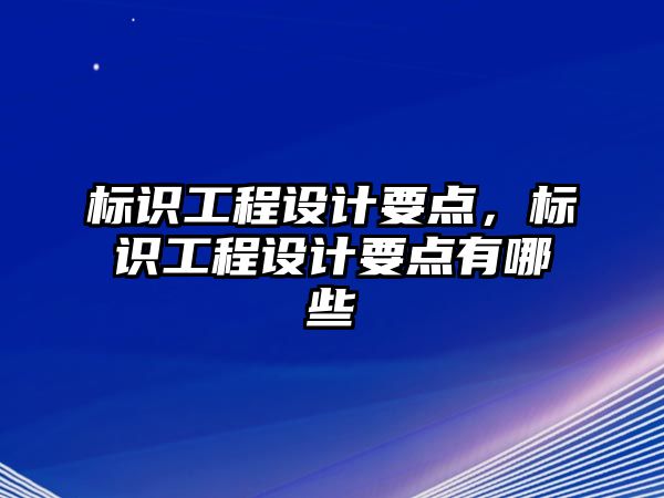 標識工程設(shè)計要點，標識工程設(shè)計要點有哪些