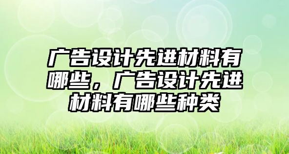 廣告設計先進材料有哪些，廣告設計先進材料有哪些種類