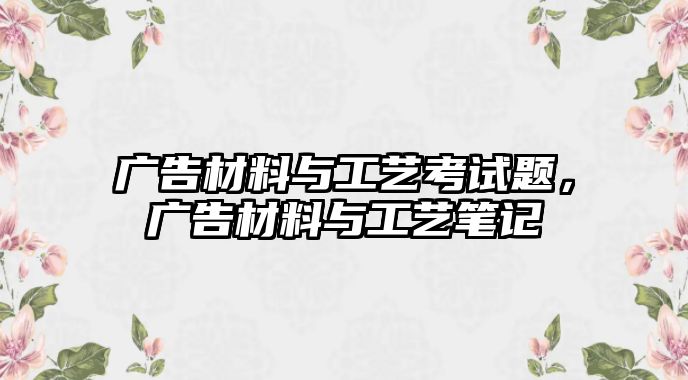 廣告材料與工藝考試題，廣告材料與工藝筆記