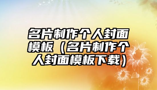 名片制作個(gè)人封面模板（名片制作個(gè)人封面模板下載）