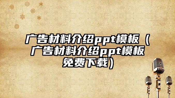 廣告材料介紹ppt模板（廣告材料介紹ppt模板免費下載）