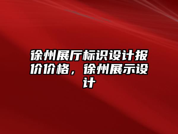 徐州展廳標識設計報價價格，徐州展示設計