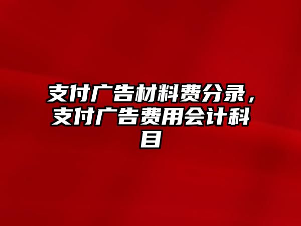 支付廣告材料費(fèi)分錄，支付廣告費(fèi)用會(huì)計(jì)科目