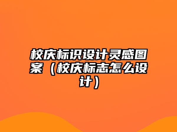 校慶標識設(shè)計靈感圖案（校慶標志怎么設(shè)計）